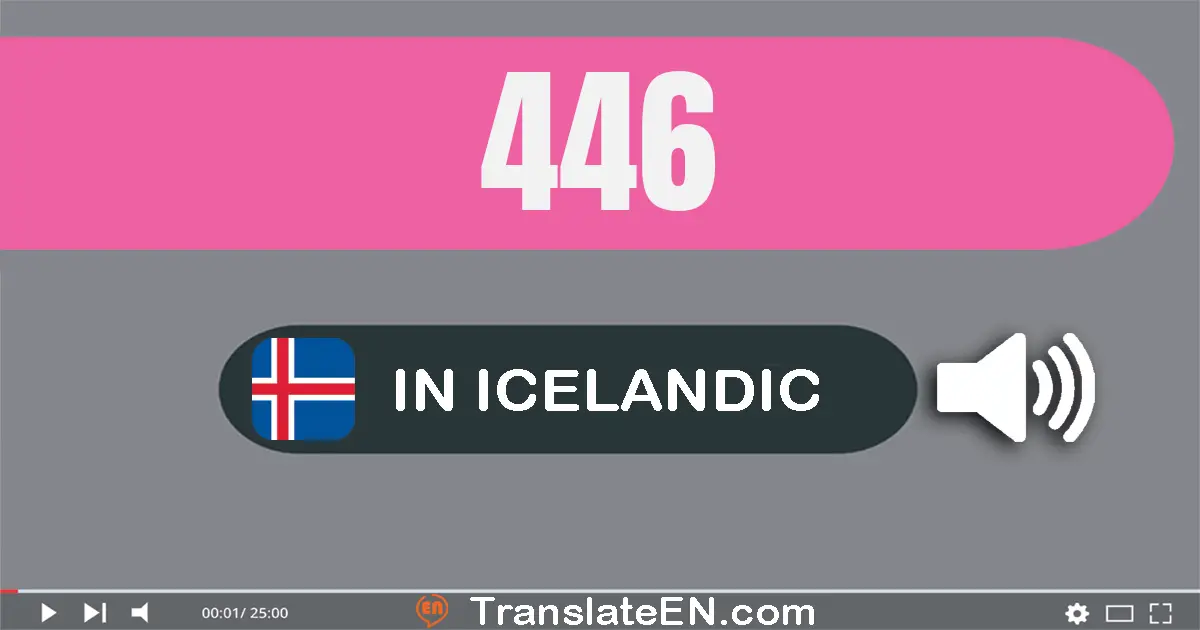 Write 446 in Icelandic Words: fjögur­hundrað og fjörutíu og sex