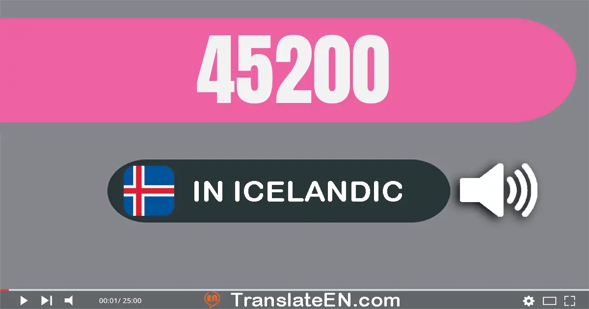Write 45200 in Icelandic Words: fjörutíu og fimm þúsund og tvö­hundrað