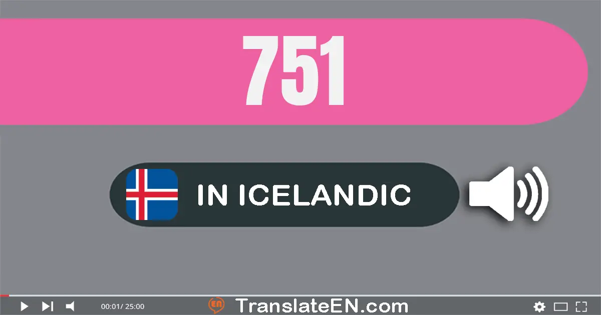 Write 751 in Icelandic Words: sjó­hundrað og fimmtíu og einn