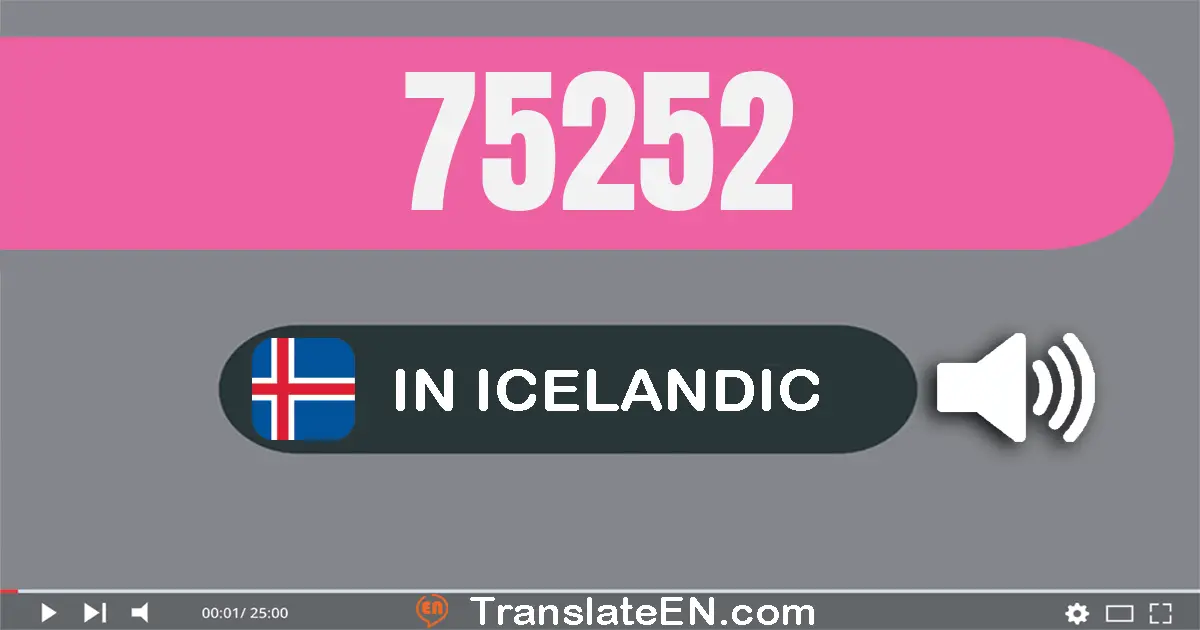 Write 75252 in Icelandic Words: sjötíu og fimm þúsund og tvö­hundrað og fimmtíu og tveir