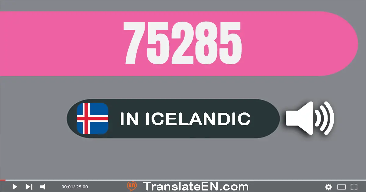 Write 75285 in Icelandic Words: sjötíu og fimm þúsund og tvö­hundrað og áttatíu og fimm