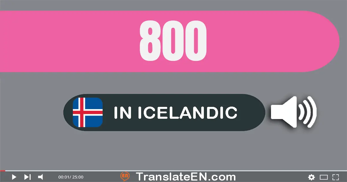 Write 800 in Icelandic Words: átta­hundrað