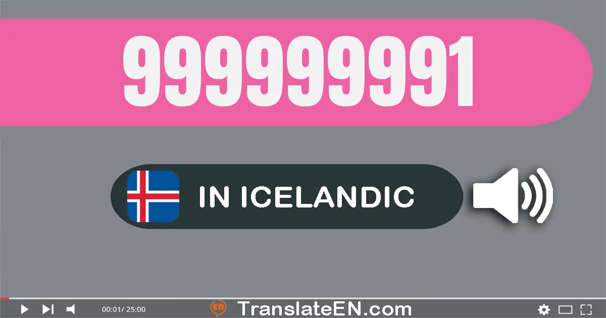 Write 999999991 in Icelandic Words: níu­hundrað og níutíu og níu milliónur og níu­hundrað og níutíu og níu þúsund og níu­h...