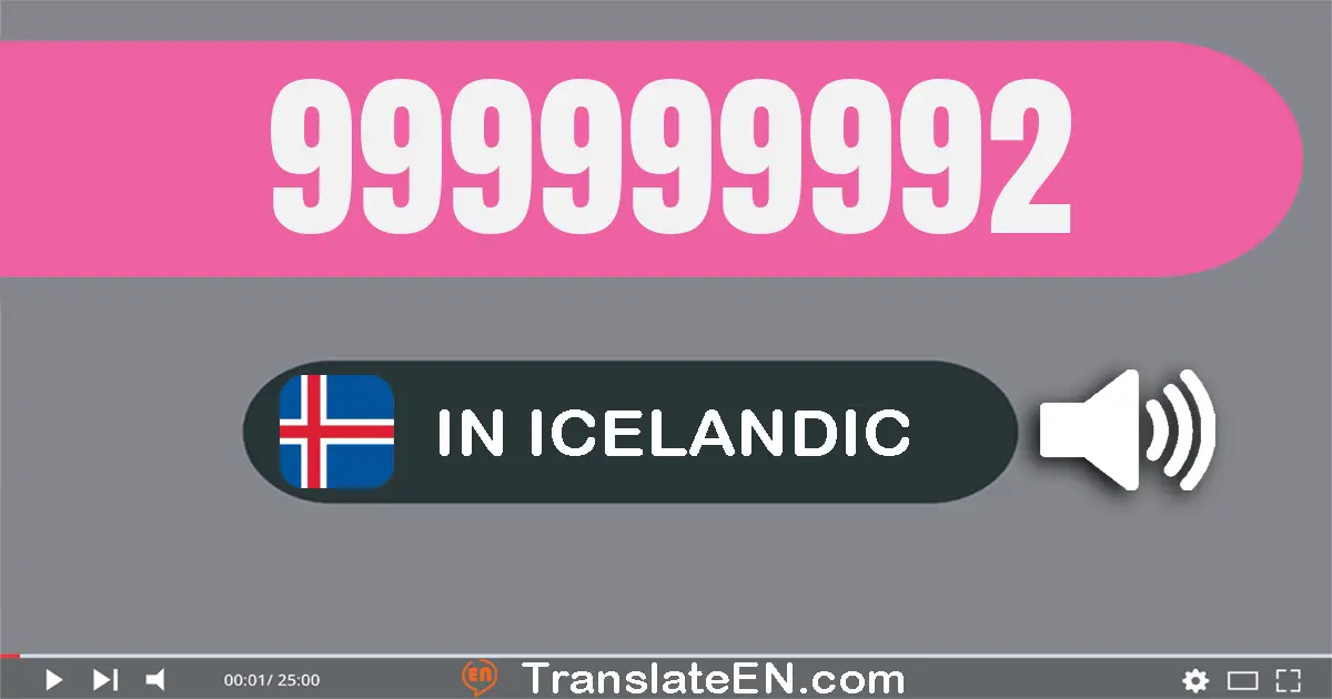 Write 999999992 in Icelandic Words: níu­hundrað og níutíu og níu milliónur og níu­hundrað og níutíu og níu þúsund og níu­h...