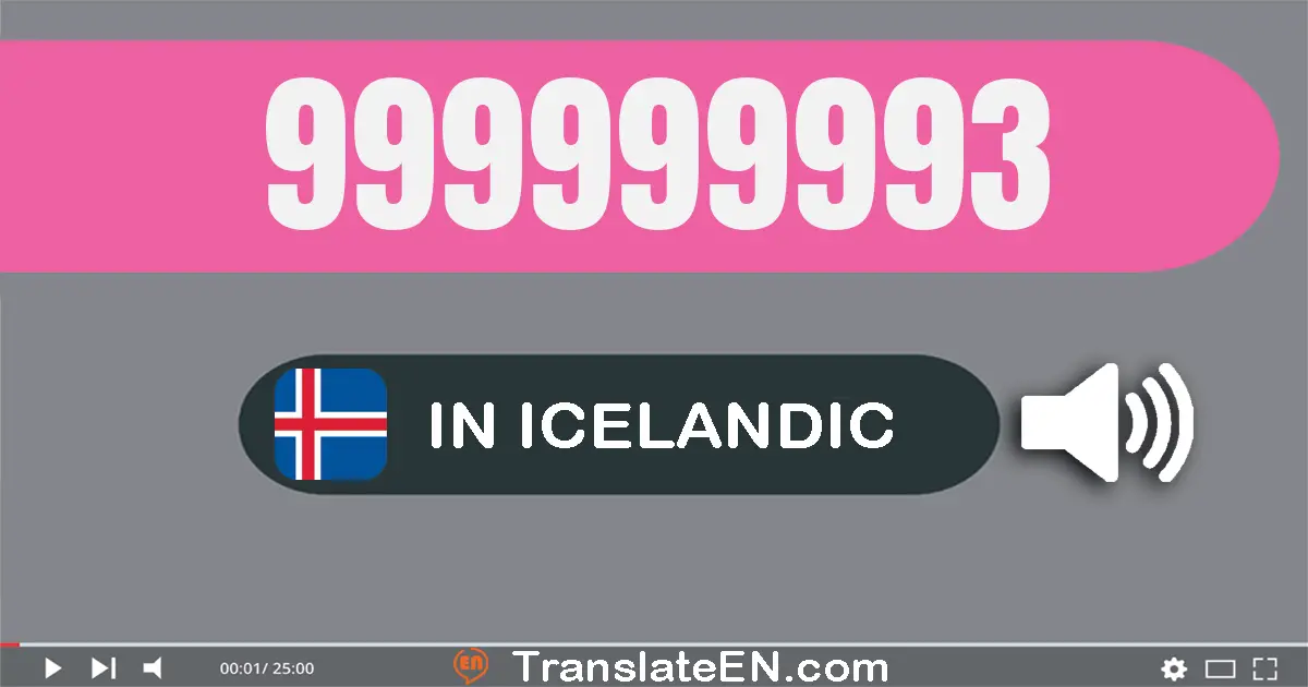 Write 999999993 in Icelandic Words: níu­hundrað og níutíu og níu milliónur og níu­hundrað og níutíu og níu þúsund og níu­h...