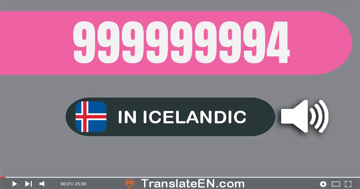 Write 999999994 in Icelandic Words: níu­hundrað og níutíu og níu milliónur og níu­hundrað og níutíu og níu þúsund og níu­h...