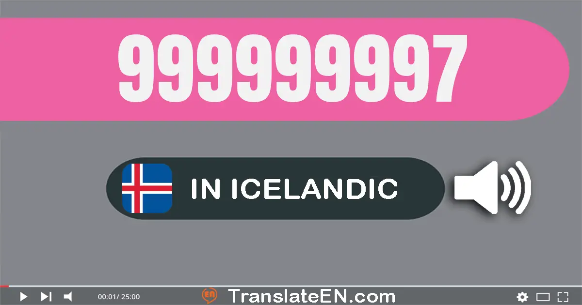 Write 999999997 in Icelandic Words: níu­hundrað og níutíu og níu milliónur og níu­hundrað og níutíu og níu þúsund og níu­h...