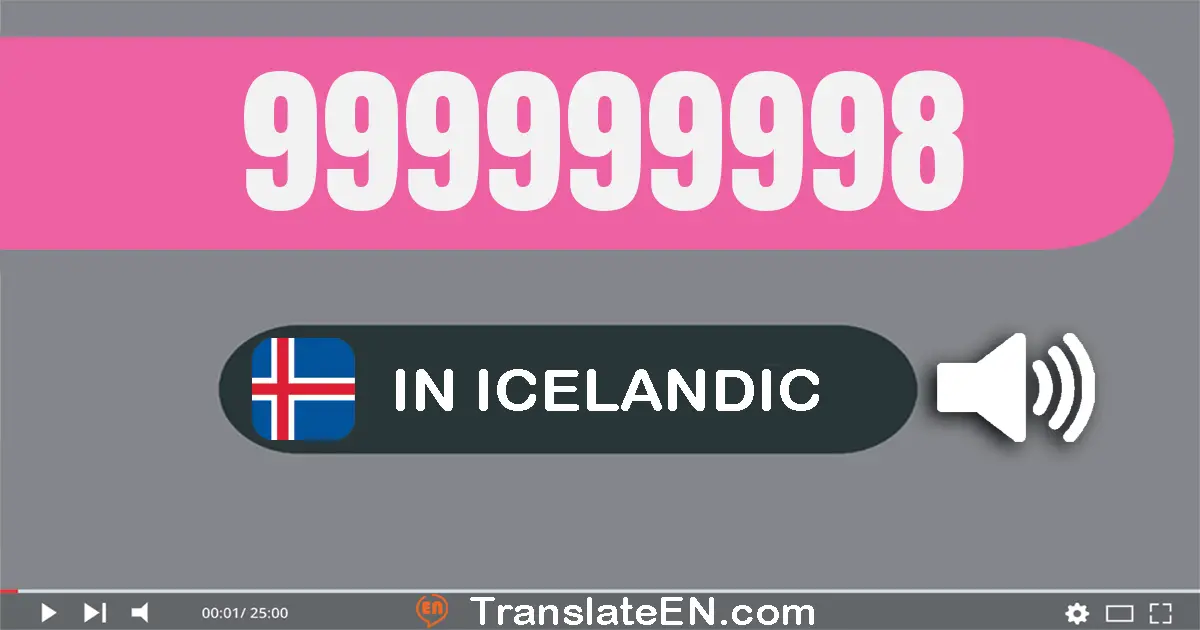 Write 999999998 in Icelandic Words: níu­hundrað og níutíu og níu milliónur og níu­hundrað og níutíu og níu þúsund og níu­h...