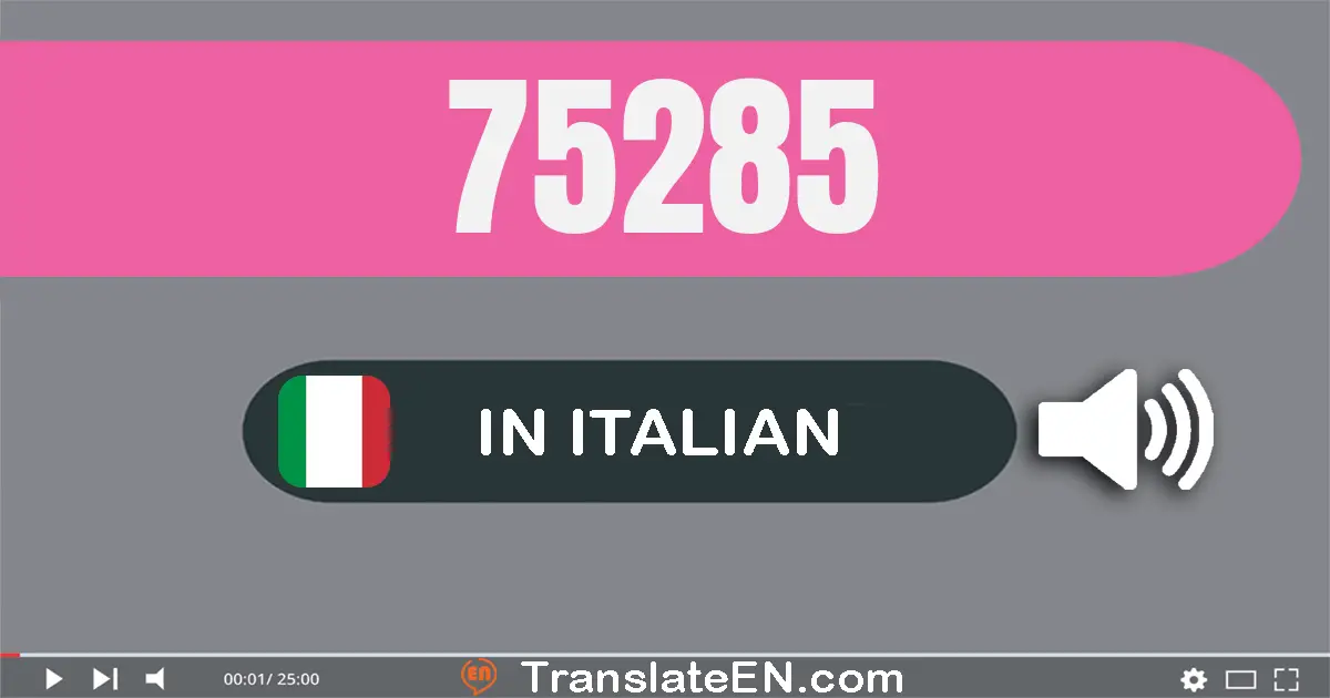 Write 75285 in Italian Words: settanta­cinque­mila­due­cent­ottanta­cinque