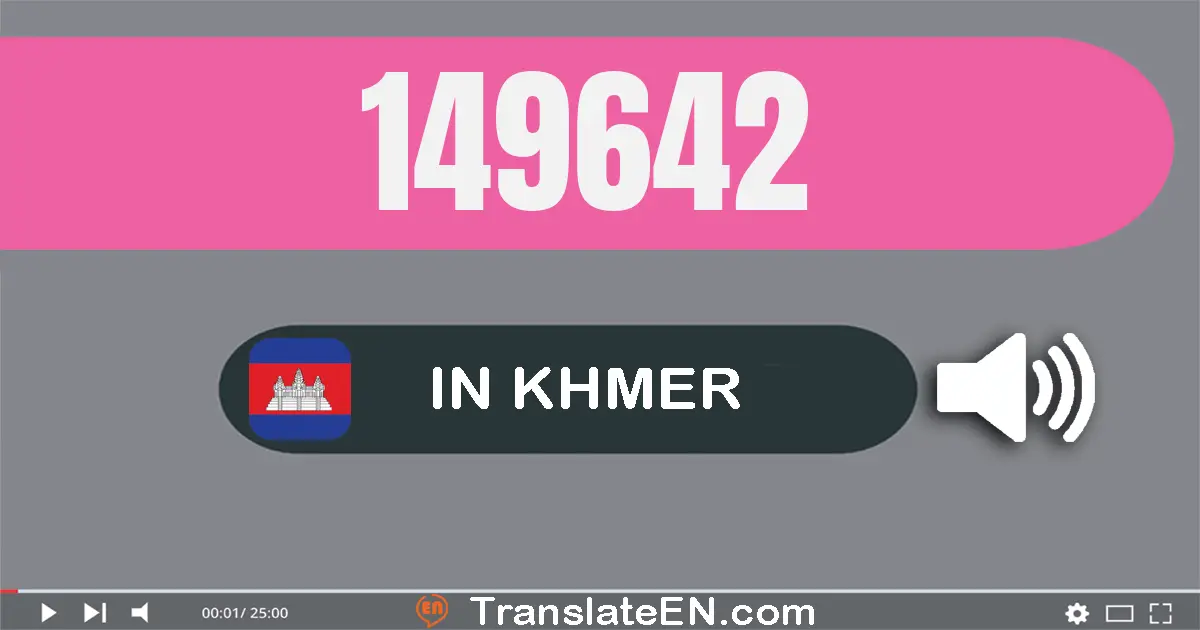 Write 149642 in Khmer Words: មួយ​សែន​បួន​ម៉ឺន​ប្រាំបួន​ពាន់​ប្រាំមួយ​រយ​សែសិប​ពីរ