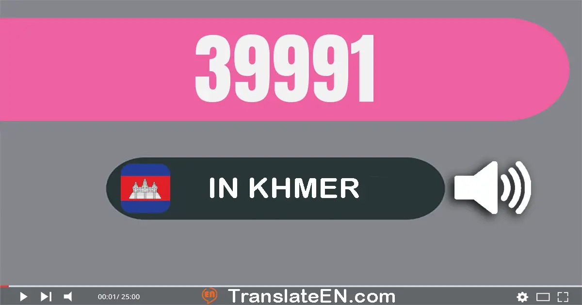 Write 39991 in Khmer Words: បី​ម៉ឺន​ប្រាំបួន​ពាន់​ប្រាំបួន​រយ​កៅសិប​មួយ