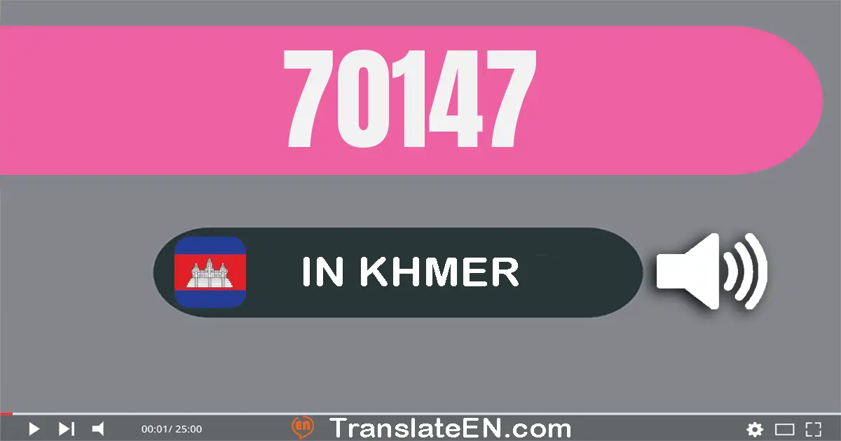 Write 70147 in Khmer Words: ប្រាំពីរ​ម៉ឺន​មួយ​រយ​សែសិប​ប្រាំពីរ
