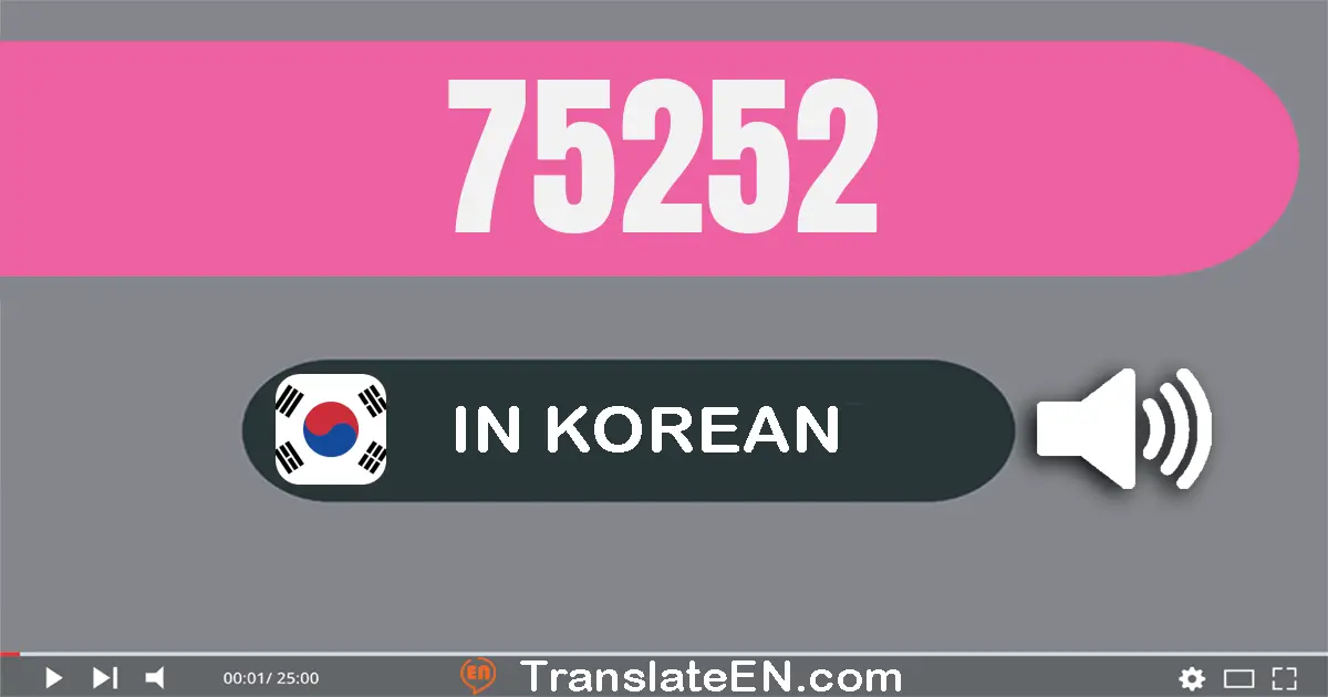 Write 75252 in Korean Words: 칠만 오천이백오십이