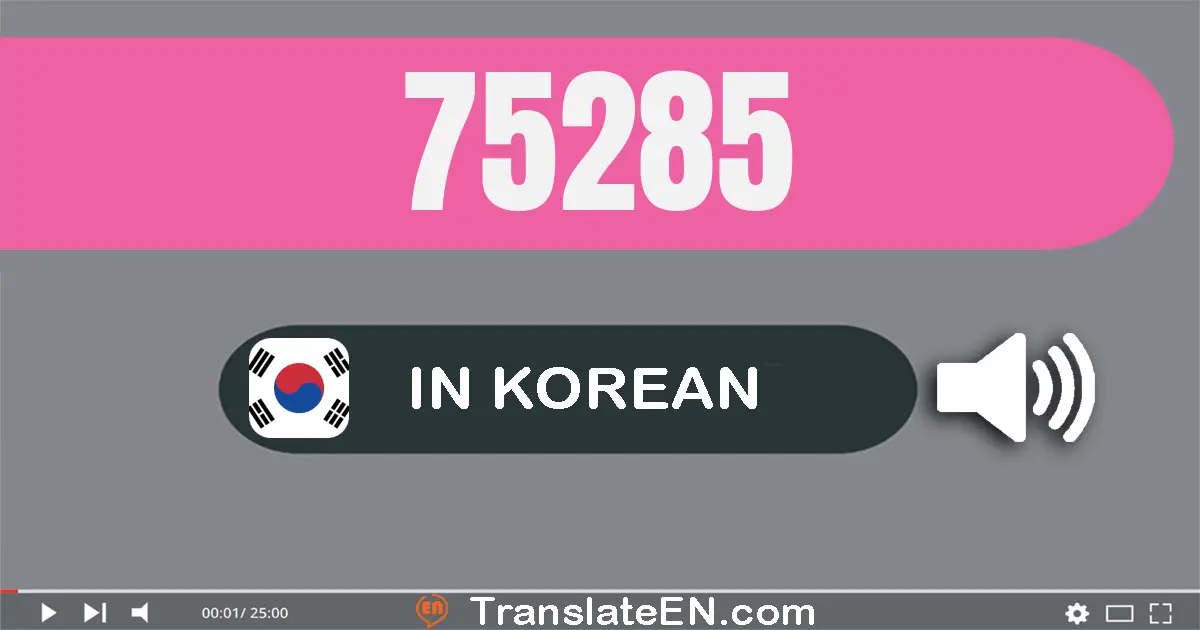 Write 75285 in Korean Words: 칠만 오천이백팔십오
