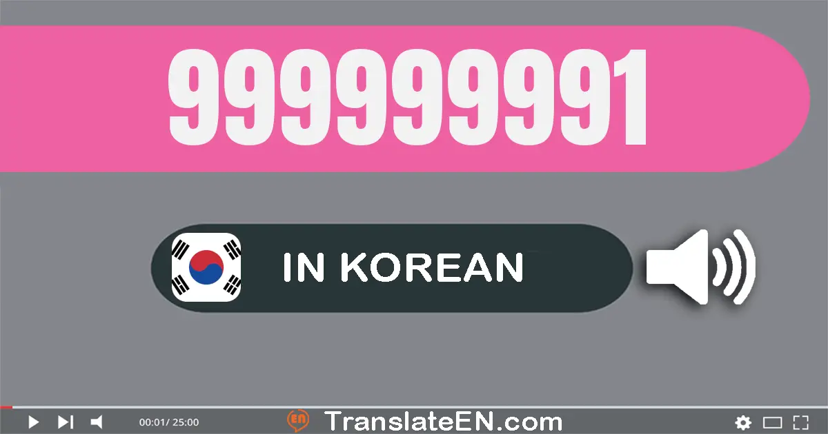 Write 999999991 in Korean Words: 구억 구천구백구십구만 구천구백구십일