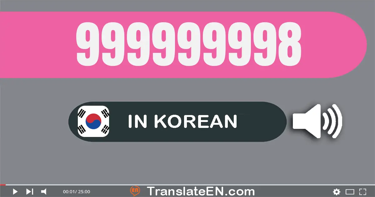 Write 999999998 in Korean Words: 구억 구천구백구십구만 구천구백구십팔