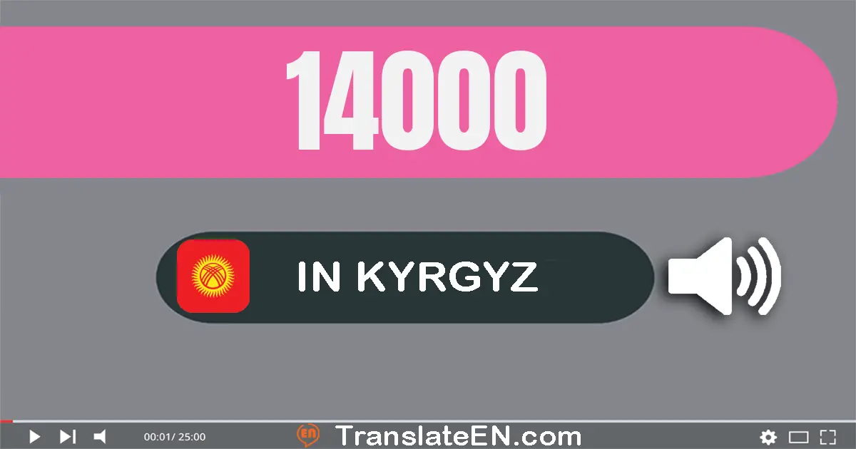 Write 14000 in Kyrgyz Words: он төрт миң