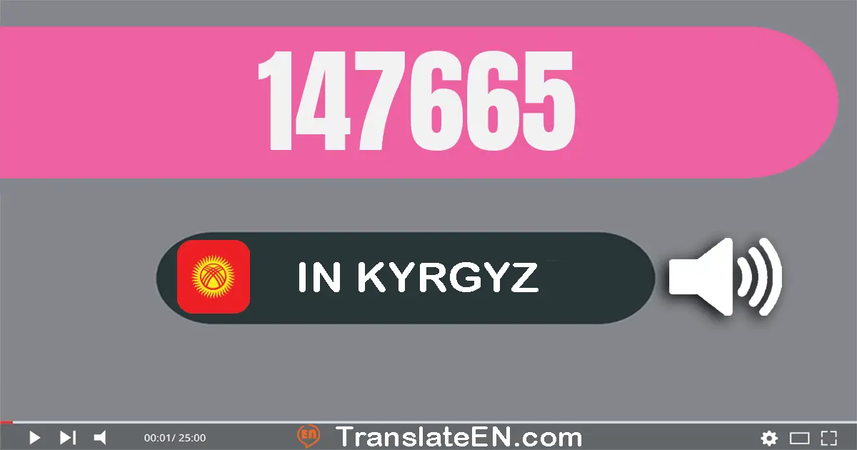 Write 147665 in Kyrgyz Words: бир жүз кырк жети миң алты жүз алтымыш беш