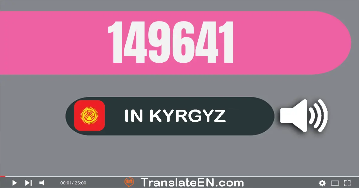 Write 149641 in Kyrgyz Words: бир жүз кырк тогуз миң алты жүз кырк бир