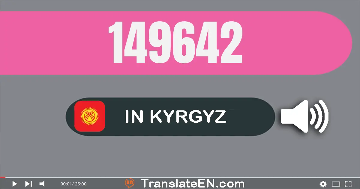 Write 149642 in Kyrgyz Words: бир жүз кырк тогуз миң алты жүз кырк эки