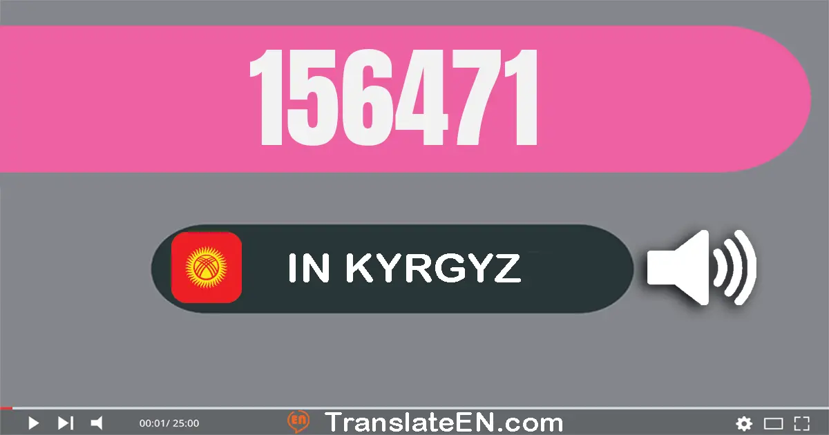 Write 156471 in Kyrgyz Words: бир жүз элүү алты миң төрт жүз жетимиш бир
