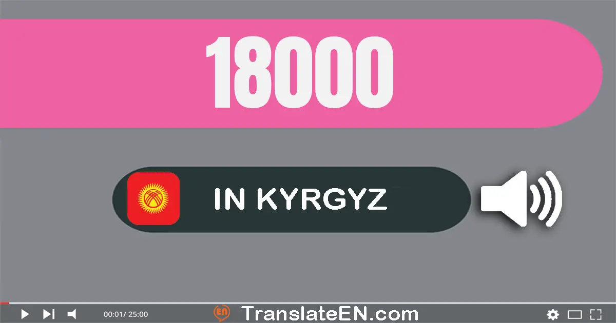 Write 18000 in Kyrgyz Words: он сегиз миң
