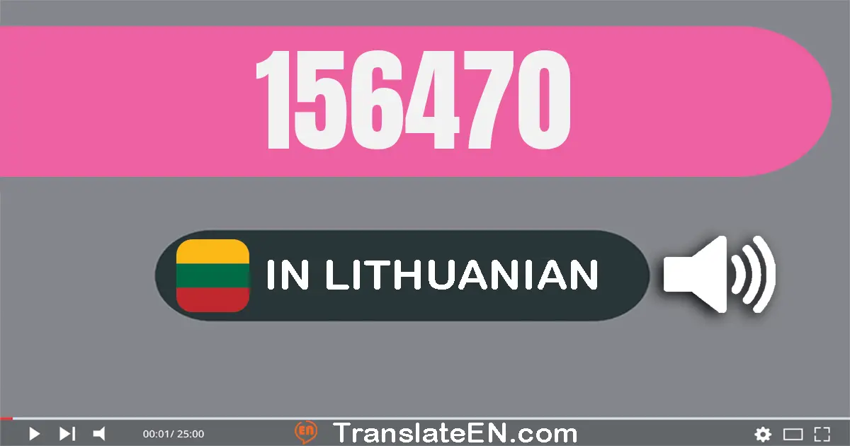 Write 156470 in Lithuanian Words: šimtas penkiasdešimt šeši tūkstančiai keturi šimtai septyniasdešimt