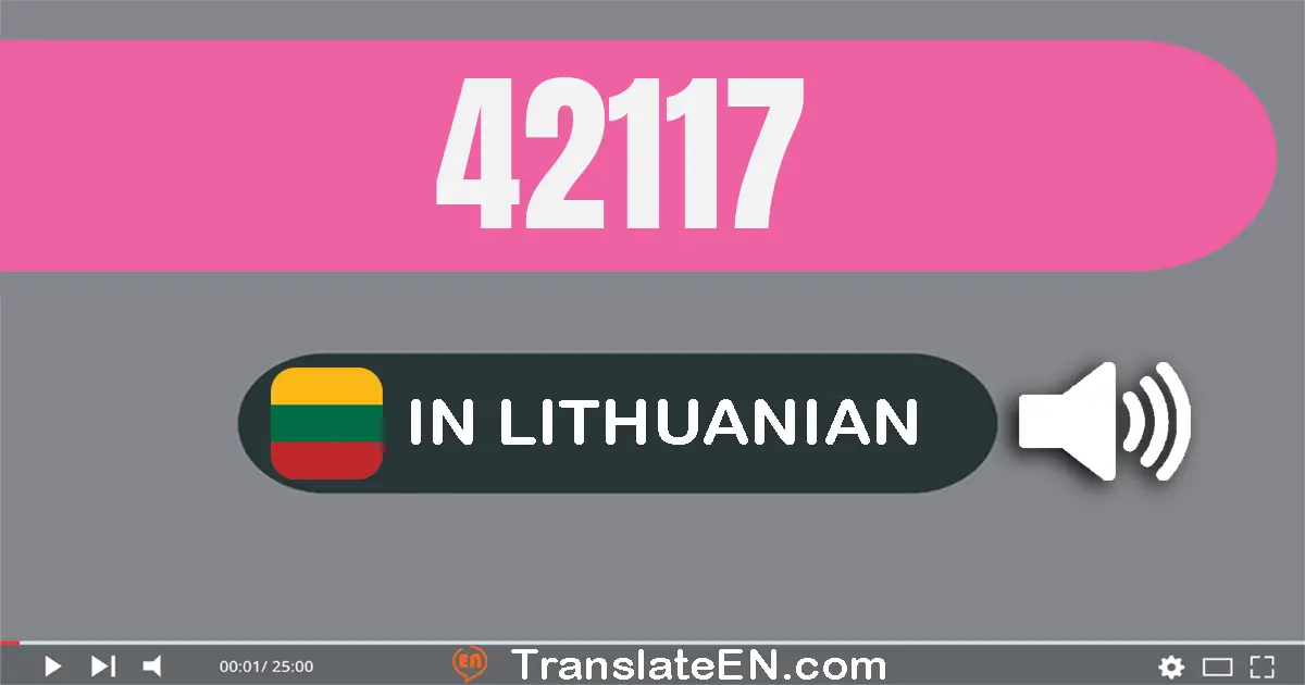 Write 42117 in Lithuanian Words: keturiasdešimt du tūkstančiai šimtas septyniolika