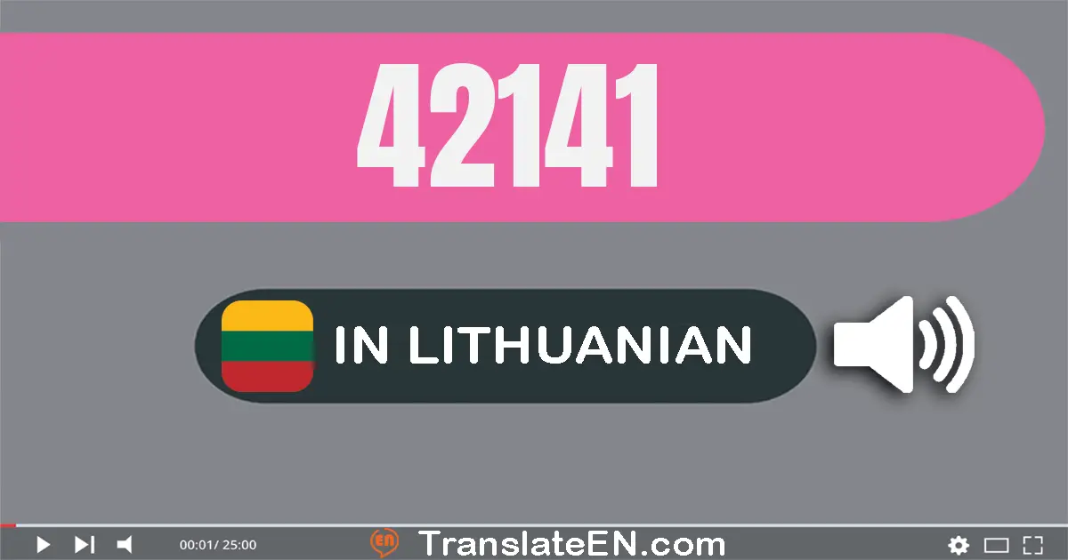 Write 42141 in Lithuanian Words: keturiasdešimt du tūkstančiai šimtas keturiasdešimt vienas
