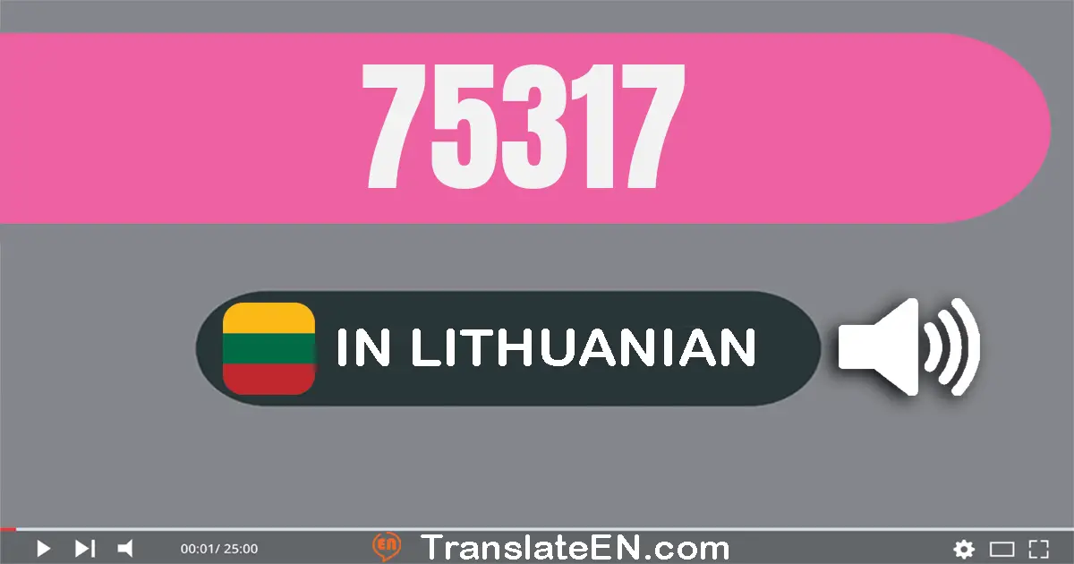 Write 75317 in Lithuanian Words: septyniasdešimt penki tūkstančiai trys šimtai septyniolika