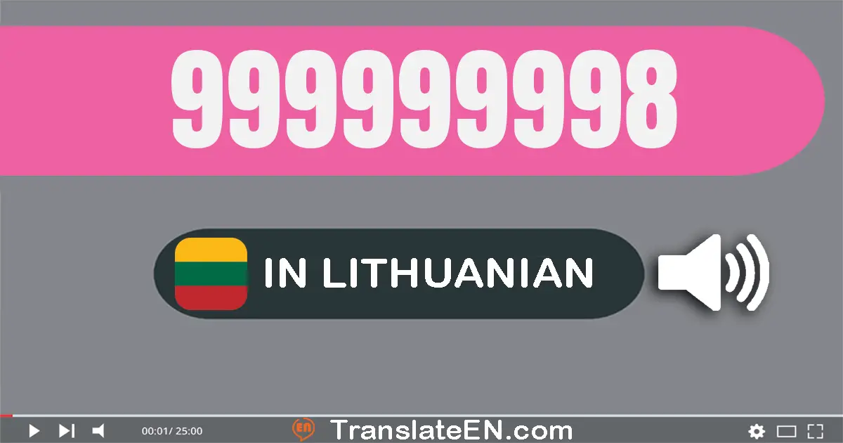 Write 999999998 in Lithuanian Words: devyni šimtai devyniasdešimt devyni milijonų devyni šimtai devyniasdešimt devyni tūks...
