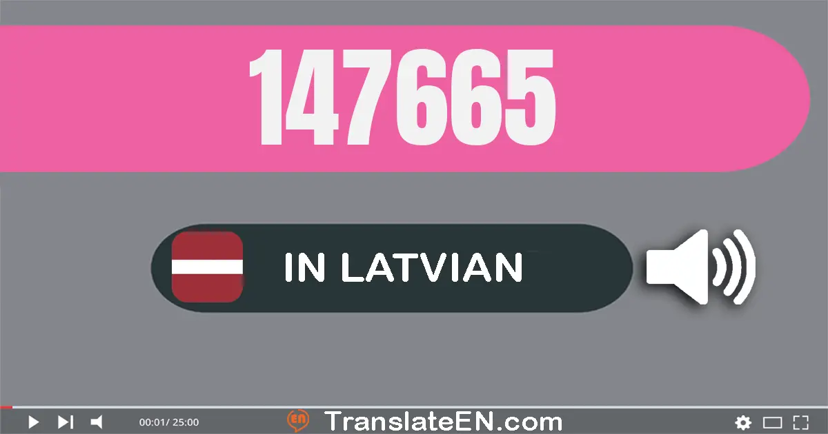 Write 147665 in Latvian Words: simt četrdesmit septiņi tūkstoši sešsimt sešdesmit pieci