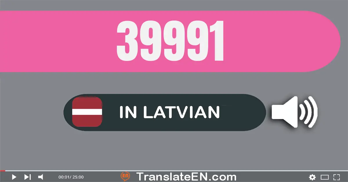 Write 39991 in Latvian Words: trīsdesmit deviņi tūkstoši deviņsimt deviņdesmit viens