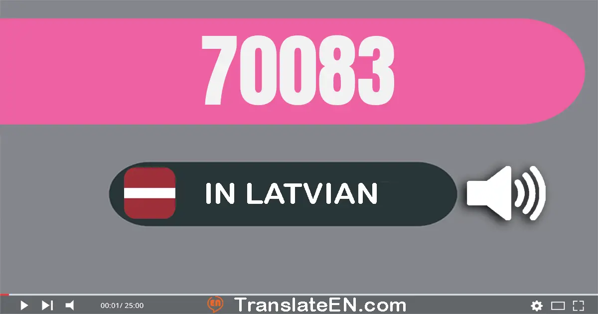 Write 70083 in Latvian Words: septiņdesmit tūkstoši astoņdesmit trīs