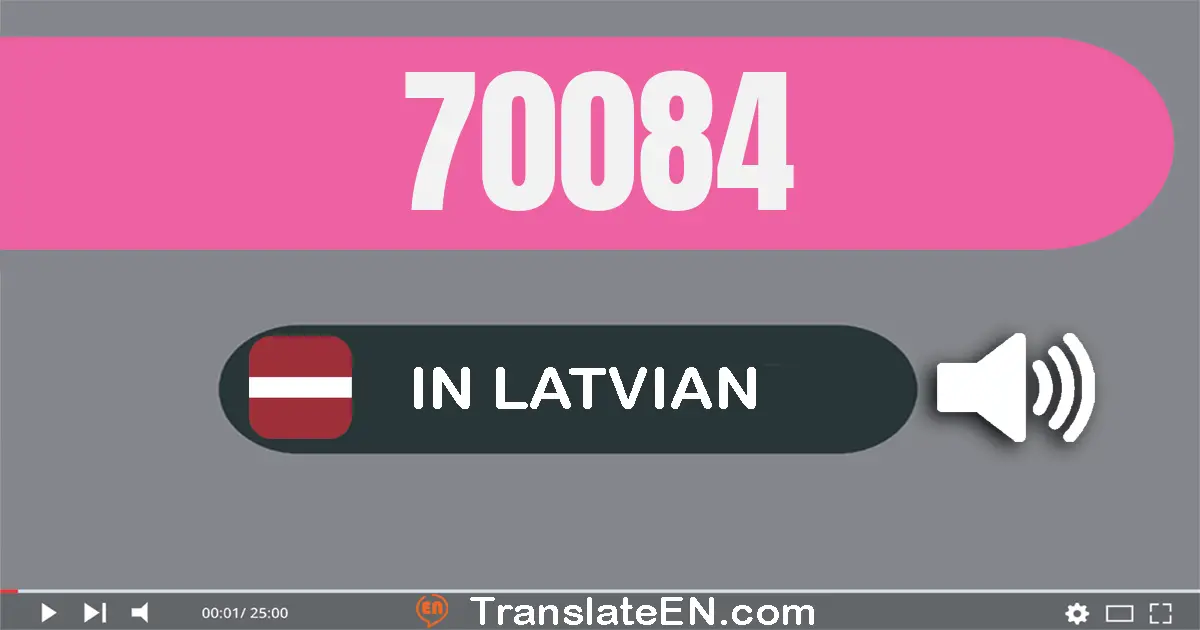 Write 70084 in Latvian Words: septiņdesmit tūkstoši astoņdesmit četri