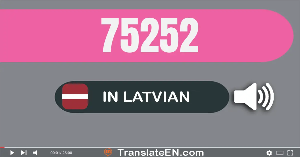 Write 75252 in Latvian Words: septiņdesmit pieci tūkstoši divsimt piecdesmit divi
