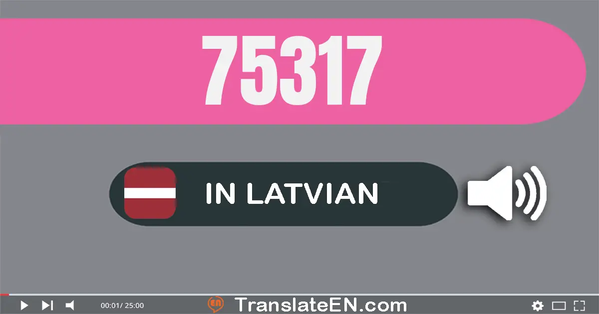 Write 75317 in Latvian Words: septiņdesmit pieci tūkstoši trīssimt septiņpadsmit