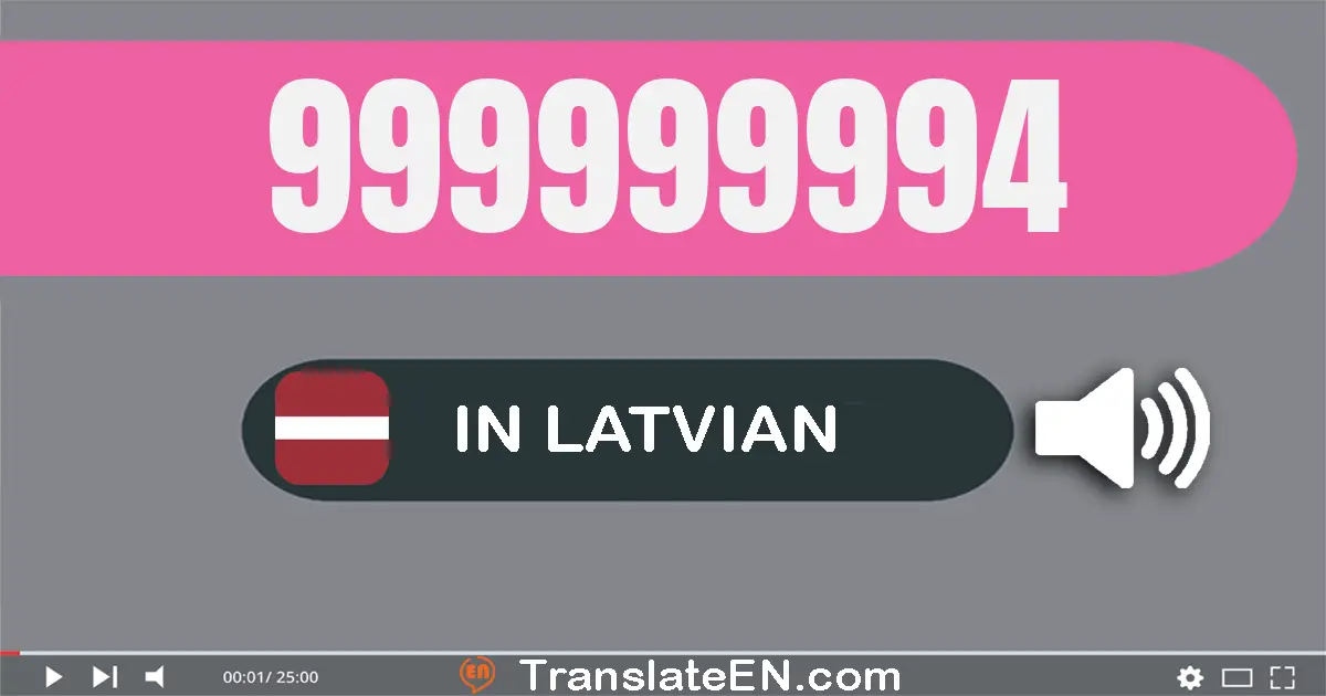 Write 999999994 in Latvian Words: deviņsimt deviņdesmit deviņi miljoni deviņsimt deviņdesmit deviņi tūkstoši deviņsimt dev...
