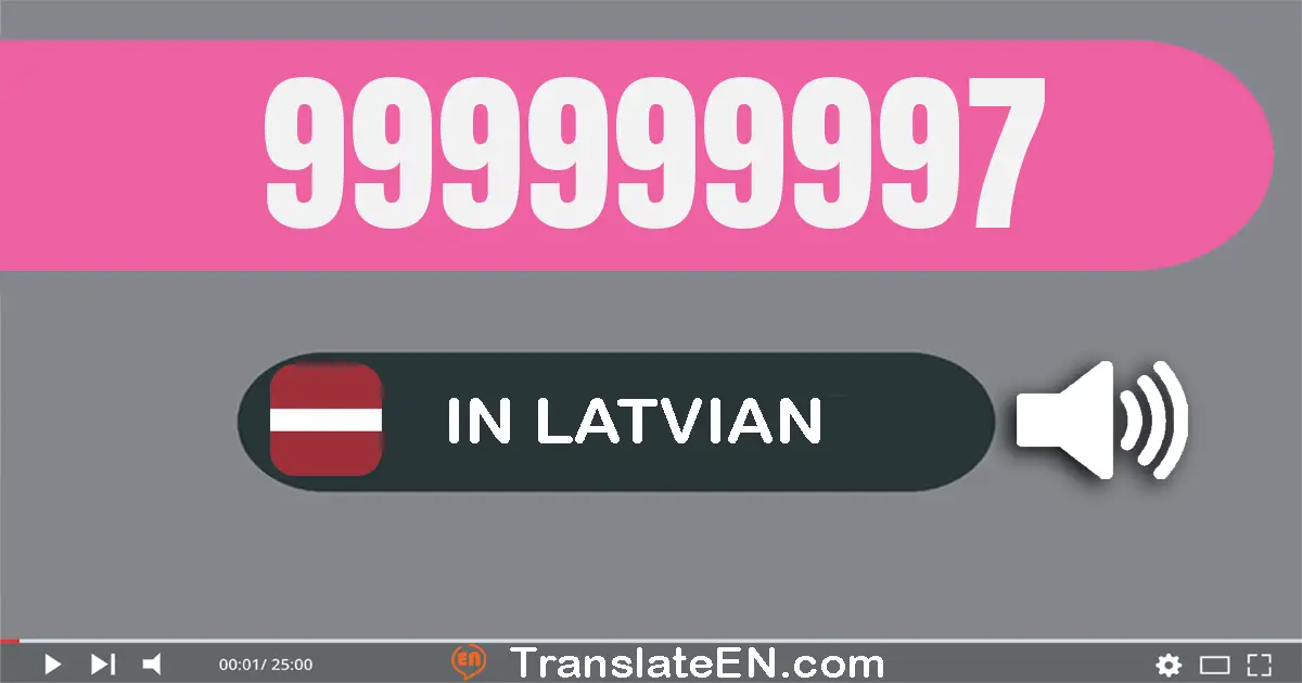 Write 999999997 in Latvian Words: deviņsimt deviņdesmit deviņi miljoni deviņsimt deviņdesmit deviņi tūkstoši deviņsimt dev...