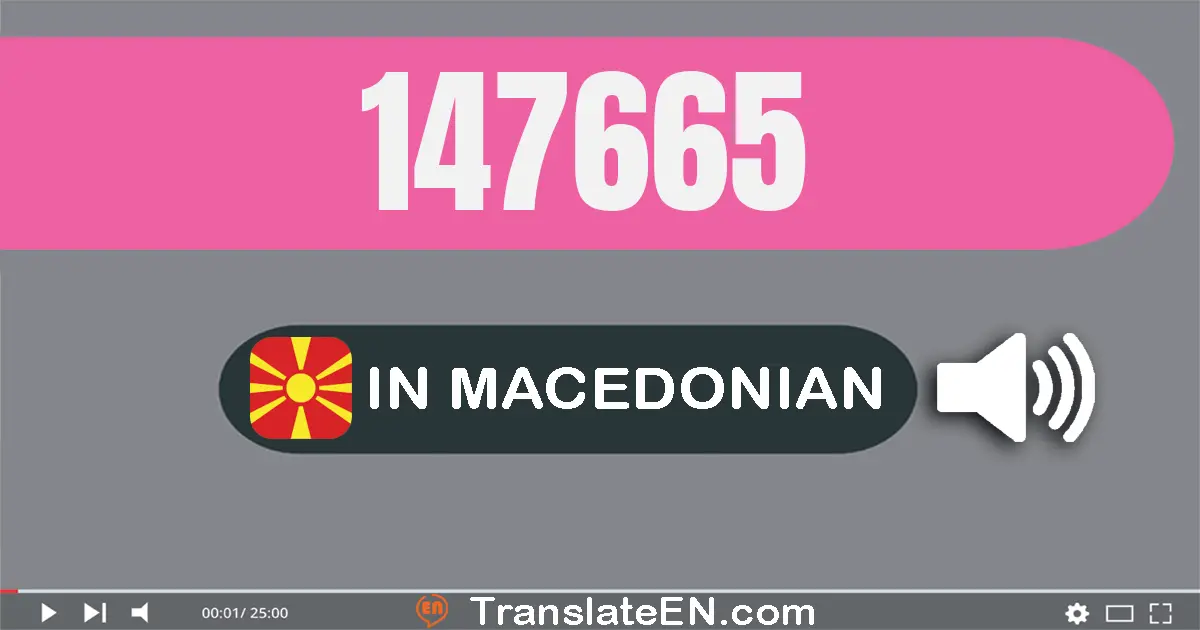 Write 147665 in Macedonian Words: еднасто четириесет и седум илјада шестсто шеесет и пет