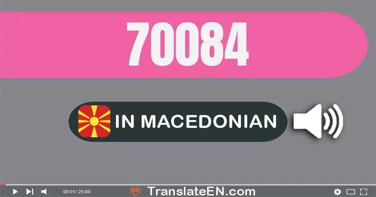 Write 70084 in Macedonian Words: седумдесет илјада осумдесет и четири