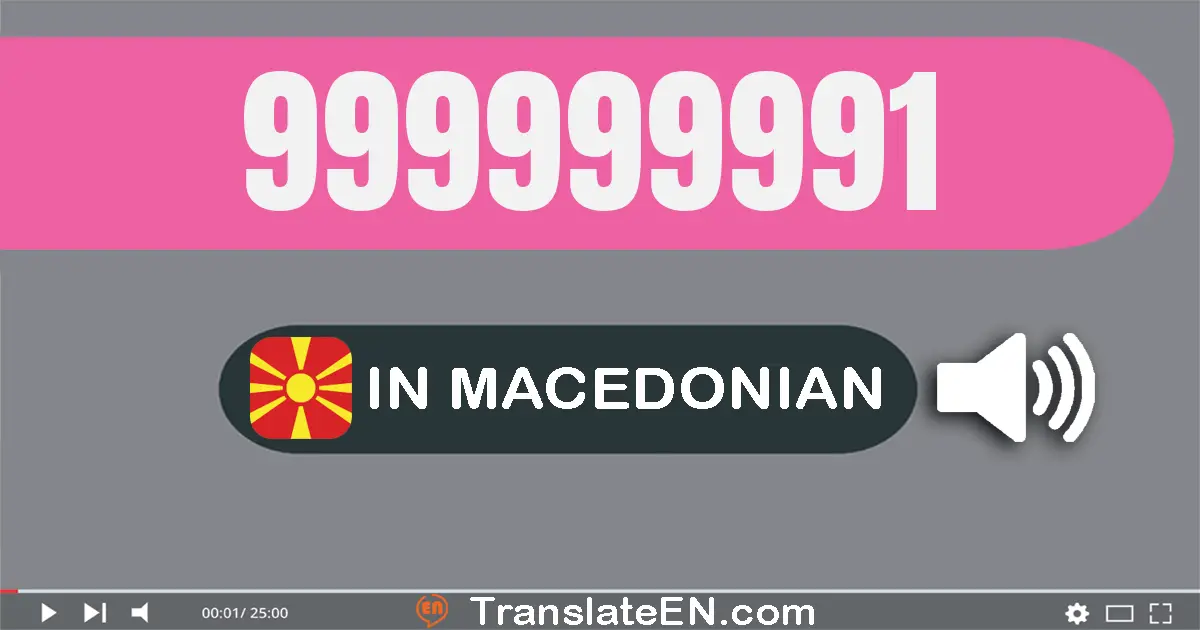 Write 999999991 in Macedonian Words: деветсто деведесет и девет милион деветсто деведесет и девет илјада деветсто деведесе...