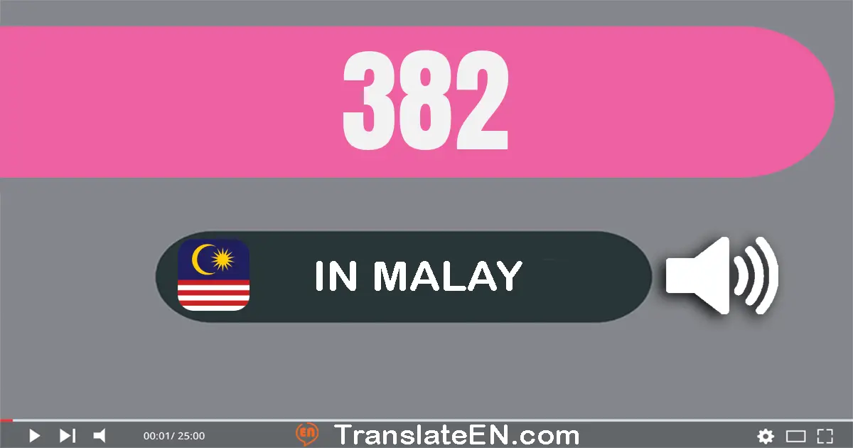 Write 382 in Malay Words: tiga ratus lapan puluh dua