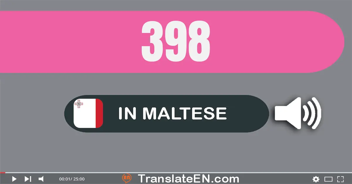 Write 398 in Maltese Words: tliet mija u tmienja u disgħin