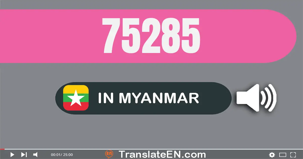Write 75285 in Myanmar (Burmese) Words: ခုနှစ်သောင်းငါးထောင့်နှစ်ရာ့ရှစ်ဆယ်ငါး