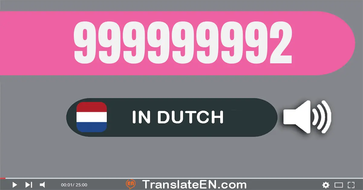 Write 999999992 in Dutch Words: negen­honderd­negen­en­negentig miljoen negen­honderd­negen­en­negentig­duizend­negen­hond...