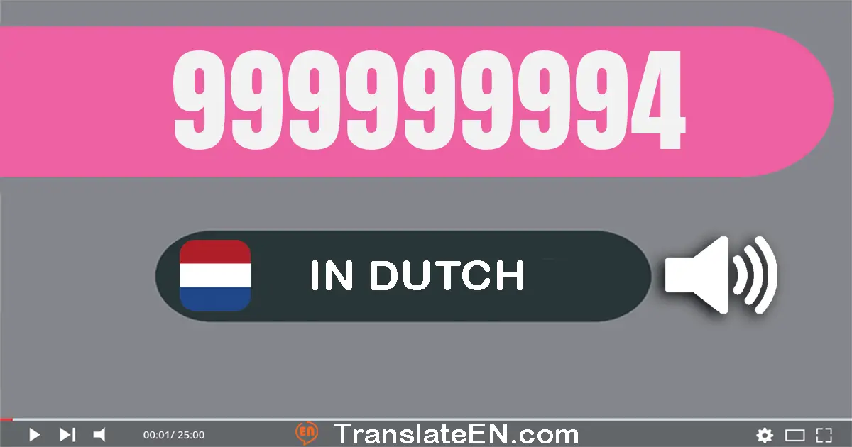 Write 999999994 in Dutch Words: negen­honderd­negen­en­negentig miljoen negen­honderd­negen­en­negentig­duizend­negen­hond...