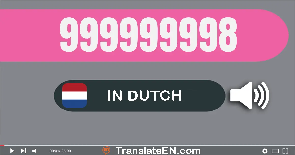 Write 999999998 in Dutch Words: negen­honderd­negen­en­negentig miljoen negen­honderd­negen­en­negentig­duizend­negen­hond...