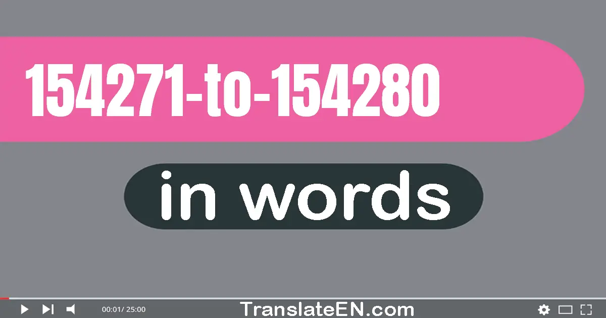 Numbers in English words 154271 to 154280 : 154271 (one hundred fifty-four thousand two hundred seventy-one), 154272 (one ...