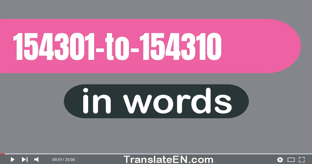Numbers in English words 154301 to 154310 : 154301 (one hundred fifty-four thousand three hundred one), 154302 (one hundre...